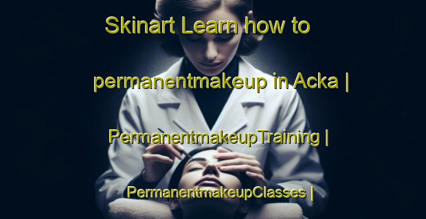 Skinart Learn how to permanentmakeup in Acka | PermanentmakeupTraining | PermanentmakeupClasses | SkinartTraining-Turkey